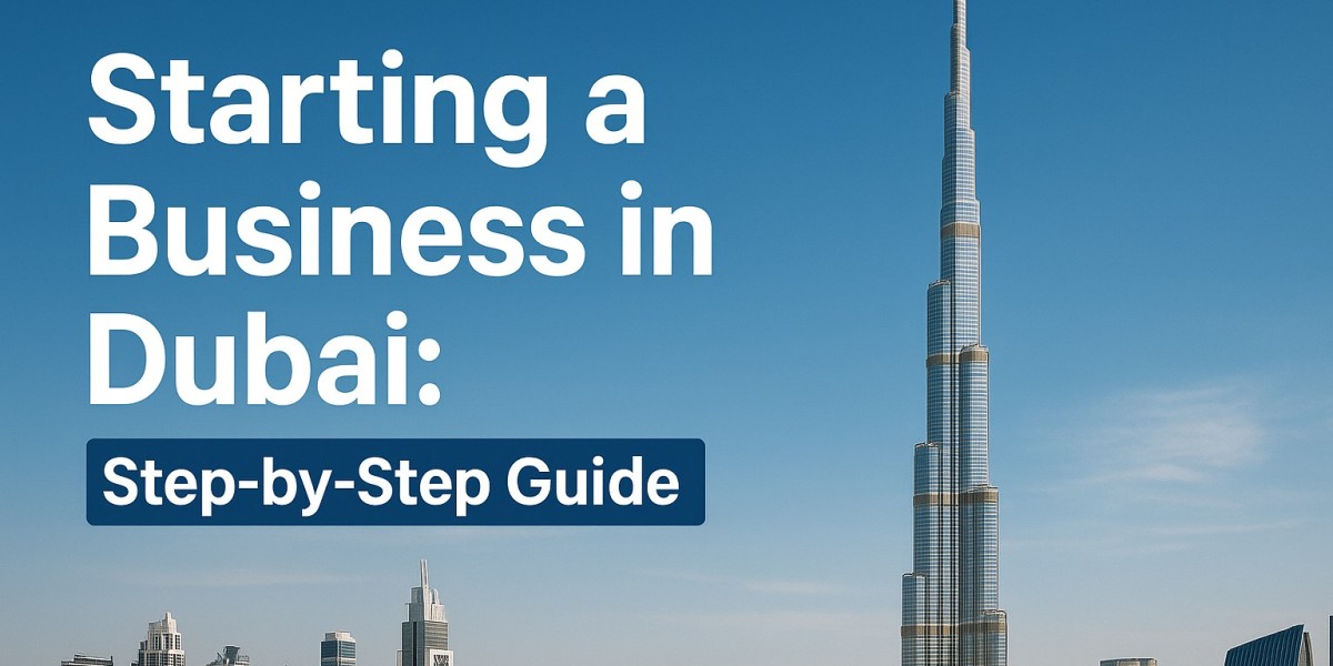 Starting a Business in Dubai: Step-by-Step Guide