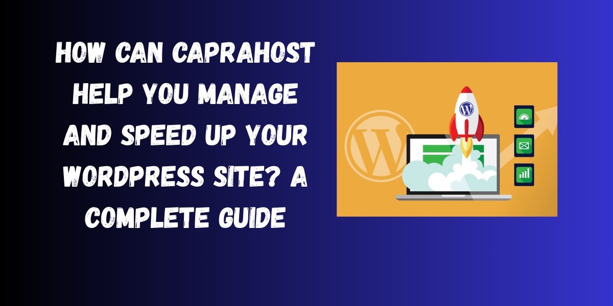 How Can CapraHost Help You Manage and Speed Up Your WordPress Site? A Complete Guide